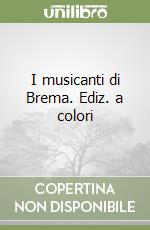 I musicanti di Brema. Ediz. illustrata libro
