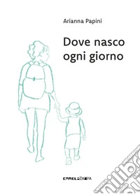 Dove nasco ogni giorno. Ediz. a colori
