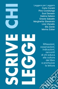 Scrive chi legge. Riflessioni, osservazioni, indicazioni, racconti di chi educa alla cultura del libro e promuove la lettura libro