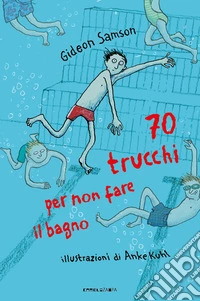70 trucchi per non fare il bagno. Ediz. illustrata libro