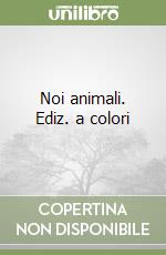 Noi animali. Ediz. a colori libro