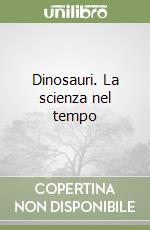 Dinosauri. La scienza nel tempo libro