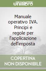 Manuale operativo IVA. Principi e regole per l'applicazione dell'imposta libro