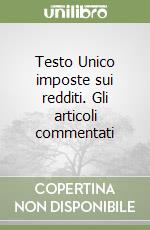 Testo Unico imposte sui redditi. Gli articoli commentati libro