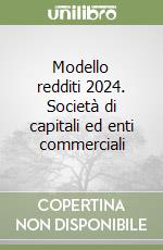 Modello redditi 2024. Società di capitali ed enti commerciali libro