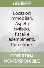 Locazioni immobiliari. Aspetti civilistici, fiscali e adempimenti. Con ebook libro