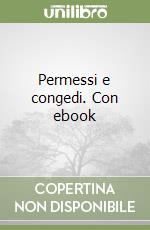 Permessi e congedi. Con ebook libro