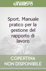 Sport. Manuale pratico per la gestione del rapporto di lavoro libro