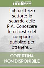 Enti del terzo settore: lo sguardo delle P.A. Conoscere le richieste del comparto pubblico per ottenere contributi e finanziamenti in capo agli ETS libro