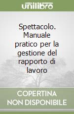 Spettacolo. Manuale pratico per la gestione del rapporto di lavoro