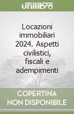 Locazioni immobiliari 2024. Aspetti civilistici, fiscali e adempimenti libro