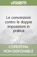 Le convenzioni contro le doppie imposizioni in pratica libro