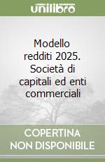 Modello redditi 2025. Società di capitali ed enti commerciali libro