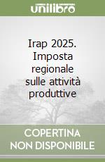 Irap 2025. Imposta regionale sulle attività produttive