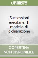 Successioni ereditarie. Il modello di dichiarazione libro