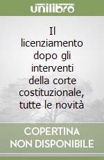 Il licenziamento dopo gli interventi della corte costituzionale, tutte le novità libro
