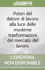 Poteri del datore di lavoro alla luce delle moderne trasformazioni del mercato del lavoro libro