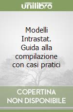 Modelli Intrastat. Guida alla compilazione con casi pratici libro