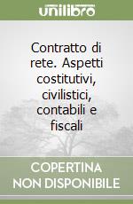 Contratto di rete. Aspetti costitutivi, civilistici, contabili e fiscali