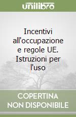 Incentivi all'occupazione e regole UE. Istruzioni per l'uso libro