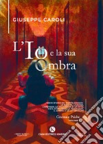 L'io e la sua ombra. Breve storia del Doppelgänger: la nascita, l'ascesa, l'apoteosi, la decadenza di un mito, viste attraverso la psicologia, il cinema e la letteratura. Vol. 1 libro