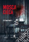 Mosca cieca libro di Maffei Stefano