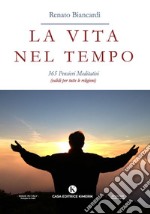 La vita nel tempo. 365 pensieri meditativi (validi per tutte le religioni) libro