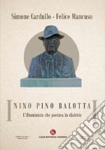 Nino Pino Balotta. L'illuminista che poetava in dialetto libro