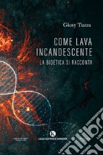 Come lava incandescente. La bioetica si racconta