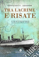 Tra lacrime e risate. La vita di un emigrato italiano libro