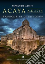 Acaya A.D. 1714. Tragica fine di un sogno libro