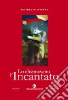 Lo chiamavano l'Incantato libro di Bianco Patrizia