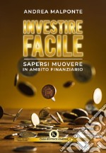 Investire facile. Sapersi muovere in ambito finanziario libro