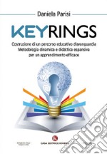 Keyrings. Costruzione di un percorso educativo d'avanguardia. Metodologia dinamica e didattica espansiva per un apprendimento efficace libro