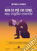 Non so più chi sono, ma voglio esserlo. Guida alla tua crescita personale libro