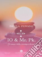 Io & Mr. Pk. (Il tempo della consapevolezza) libro