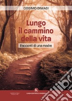 Lungo il cammino della vita. Racconti di una madre libro