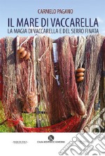 Il mare di Vaccarella. La magia di Vaccarella e del Serro Finata libro