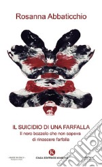 Il suicidio di una farfalla. Il nero bozzolo che non sapeva di rinascere farfalla libro