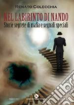 Nel labirinto di Nando. Storie segrete di mafia e segnali speciali libro