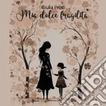 Mia dolce fragilità libro