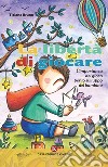 La libertà di giocare. L'importanza del gioco per lo sviluppo del bambino libro di Bruno Tiziana