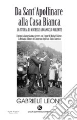 Da Sant'Apollinare alla Casa Bianca. La storia di Michele Arcangelo Valente libro