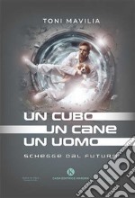 Un cubo un cane un uomo. Schegge dal futuro libro