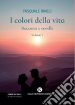 I colori della vita. Racconti e novelle. Vol. 7 libro