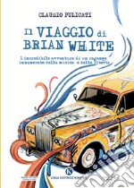 Il viaggio di Brian White. L'incredibile avventura di un ragazzo innamorato della musica e della libertà