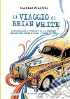 Il viaggio di Brian White. L'incredibile avventura di un ragazzo innamorato della musica e della libertà libro di Pulicati Claudio