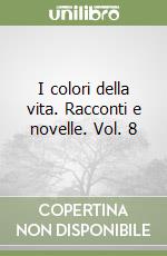 I colori della vita. Racconti e novelle. Vol. 8 libro