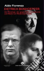 Dietrich Bonhoeffer, der Theologe, der gegen Hitler konspirierte und Maria von Wedemeyer liebte libro