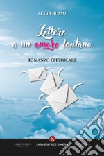 Lettere a un amore lontano. Romanzo epistolare libro